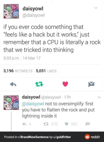 Basically how computers work: flatten rocks and add lightning.