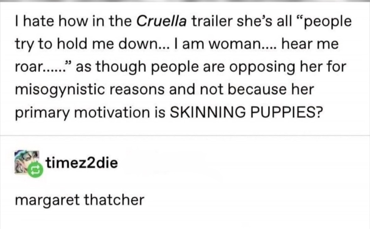 The Cruella trailer complaining about misogyny when her whole thing is skinning puppies? Yeah, sounds about right.