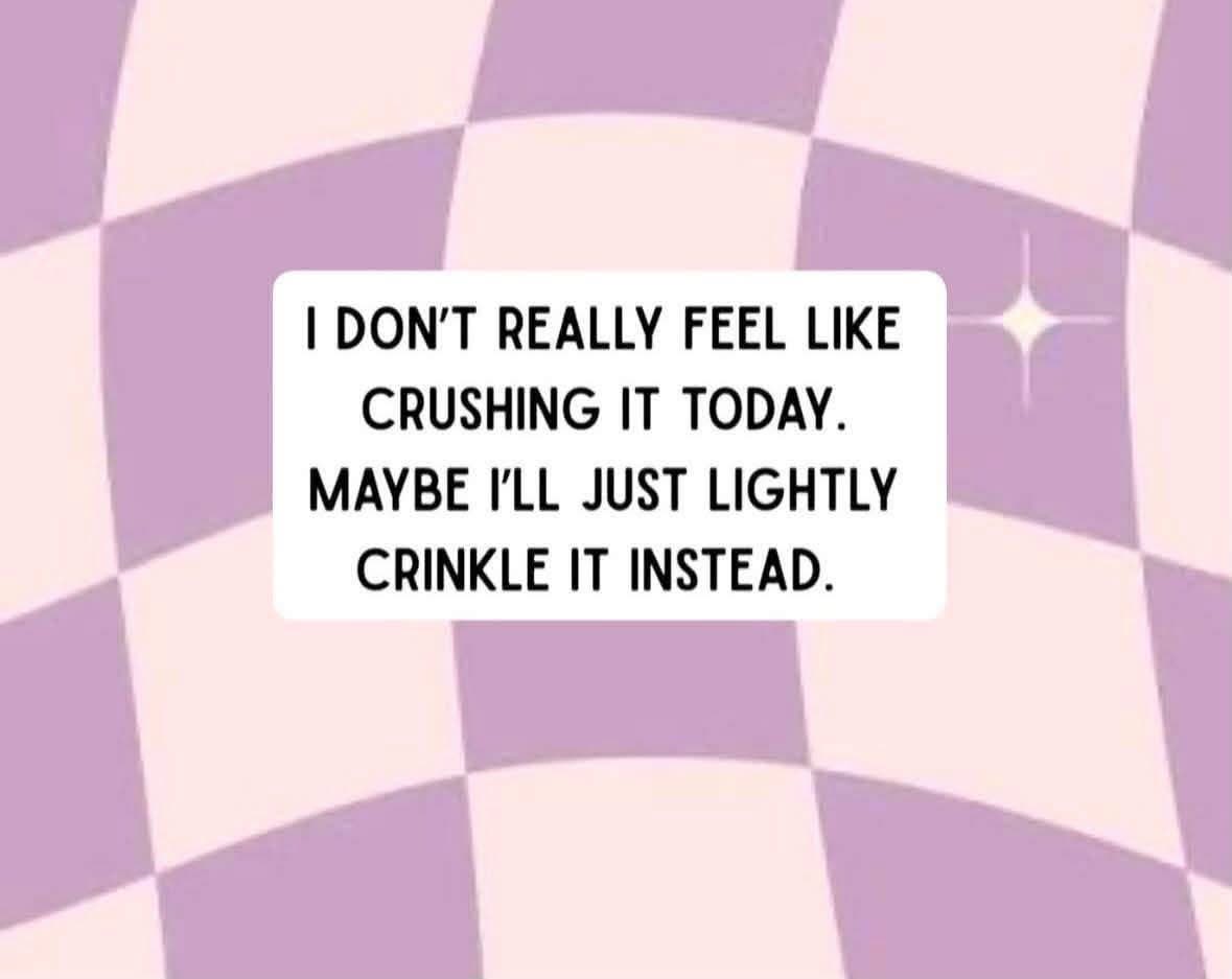 Mood: not crushing it today, just gonna lightly crinkle it instead.