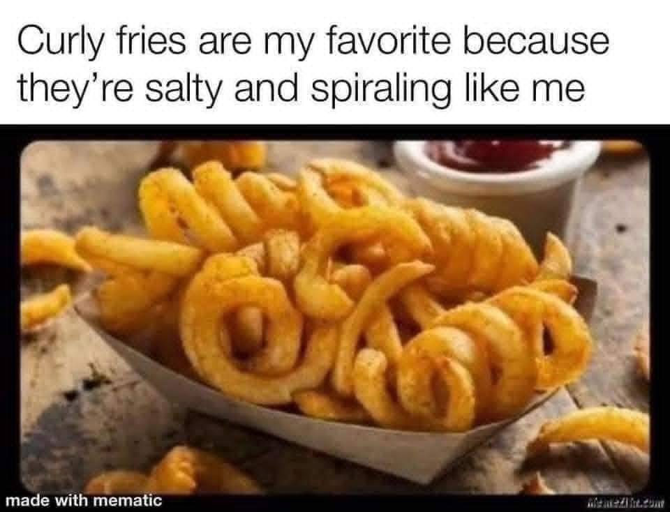 Curly fries are my favorite bc they're salty and spiraling like me