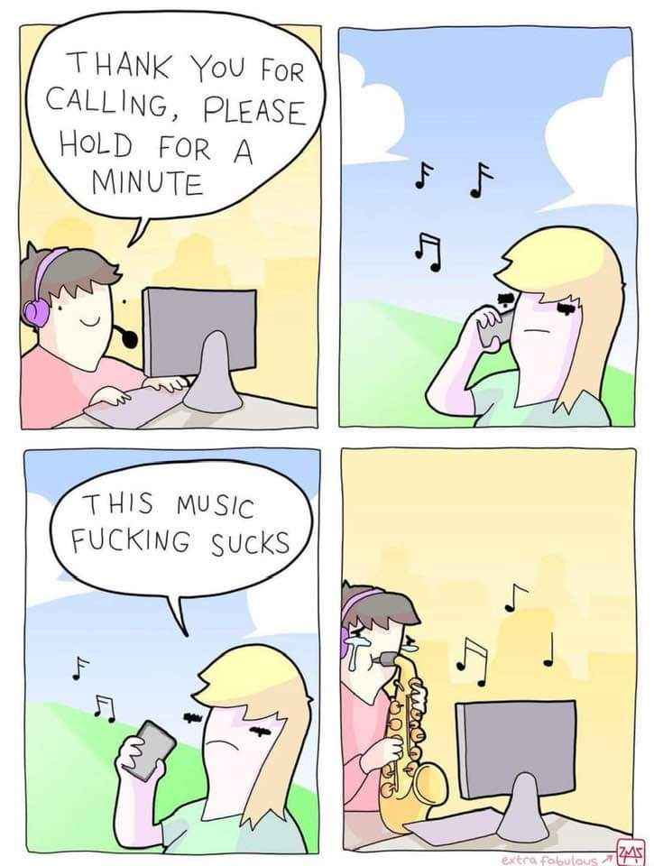 When you're on hold and the music is terrible, but then you realize it's the person on the phone playing it.