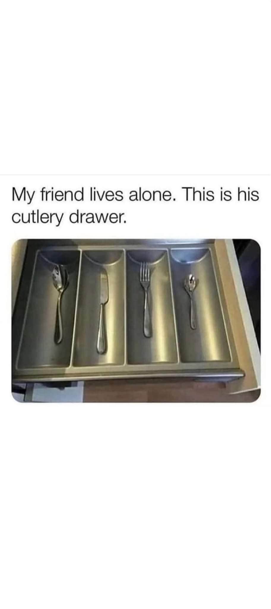When you live alone and start questioning your life choices based on your cutlery drawer
