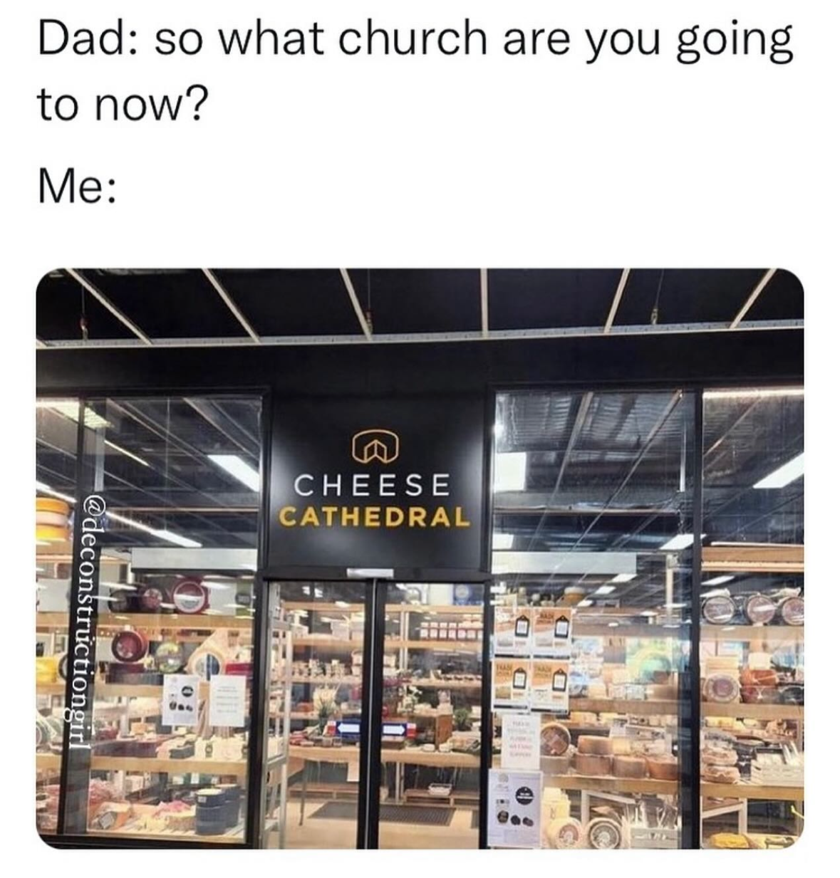 When my dad asks what church I'm going to now, and I'm about to enter my cheese era