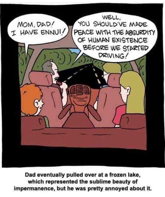 Dad just hit us with a philosophy lesson on absurdist existentialism mid-family road trip