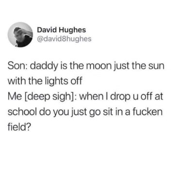 When your kid asks a question that makes you question everything, and you respond with an equally absurd question. This is peak dad humor.