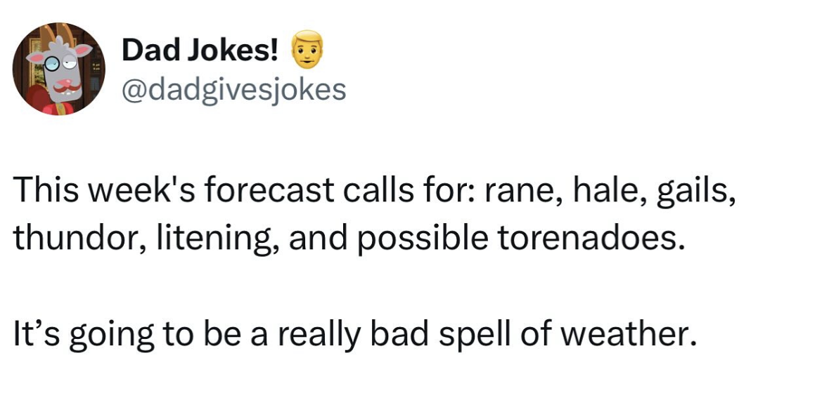Wow, did a dad write this weather forecast? The spelling is as bad as the weather sounds.