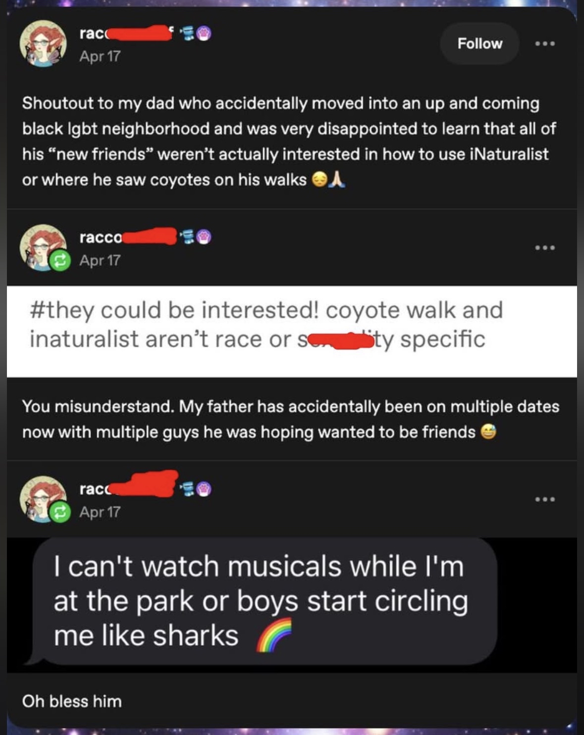 When your dad thinks he's making friends and then realizes he's accidentally fallen into a gayborhood and is being circled like a shark. Oh bless.
