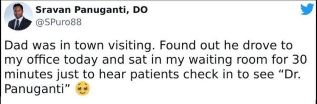 My dad just sat in my office waiting room for 30 mins to hear people say Dr. Panuganti.