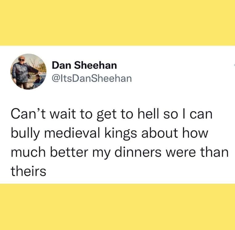 Me bragging about takeout to historical figures in hell.