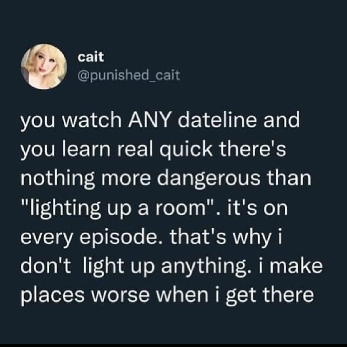 When you realize everyone says 'lights up a room' on Dateline but you just make things worse
