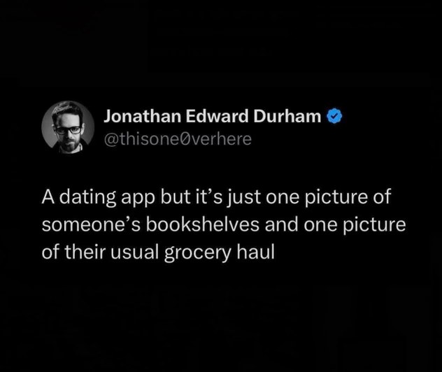 Imagine a dating app where you only see someone's bookshelf and their grocery haul pics. Way more revealing than selfies tbh