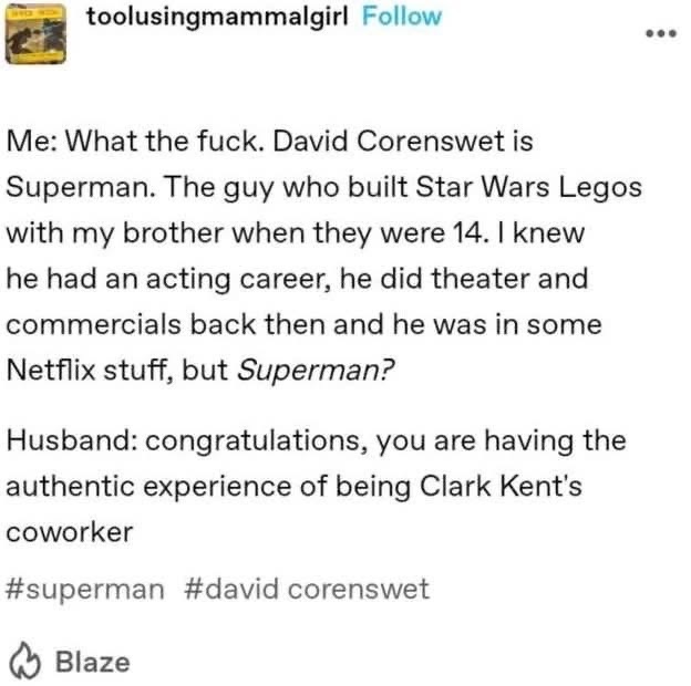 When you realize the new Superman is just some dude who used to build Legos with your brother. lol his husband gets it though