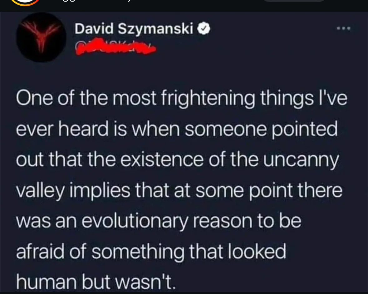 So we're all just inherently afraid of humans that aren't actually human? Great.