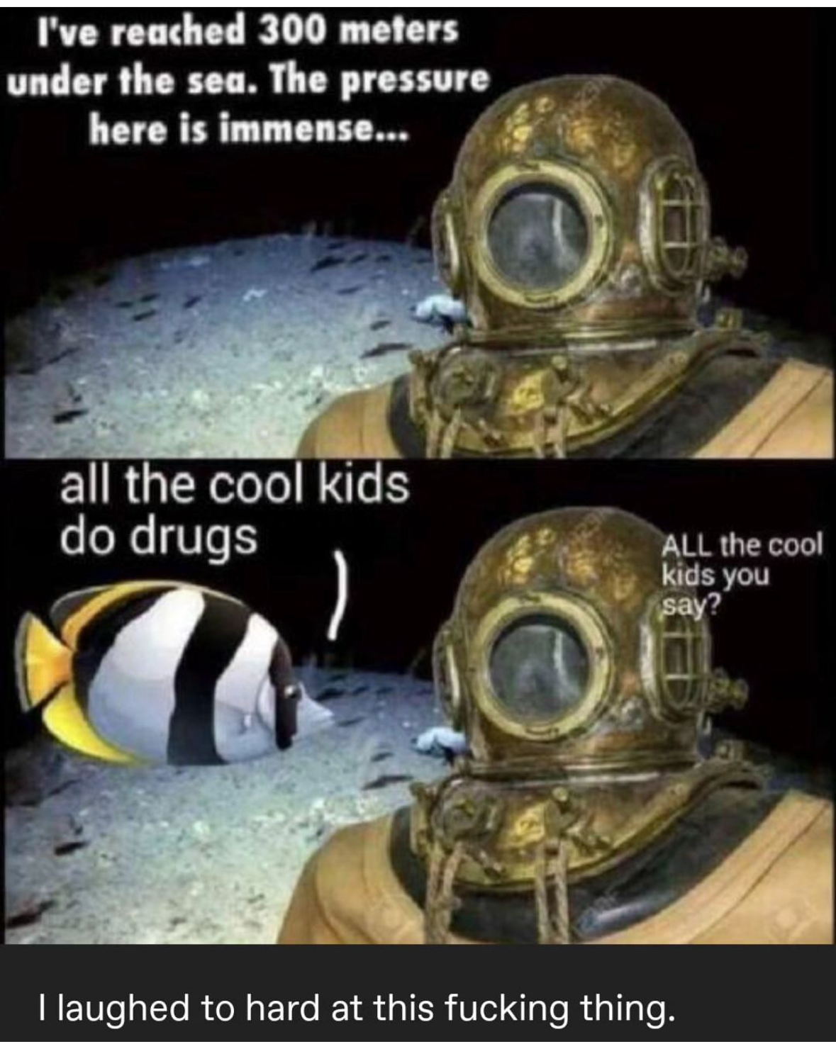 Me telling my friend about the depths of the ocean and they just bring up drugs lol