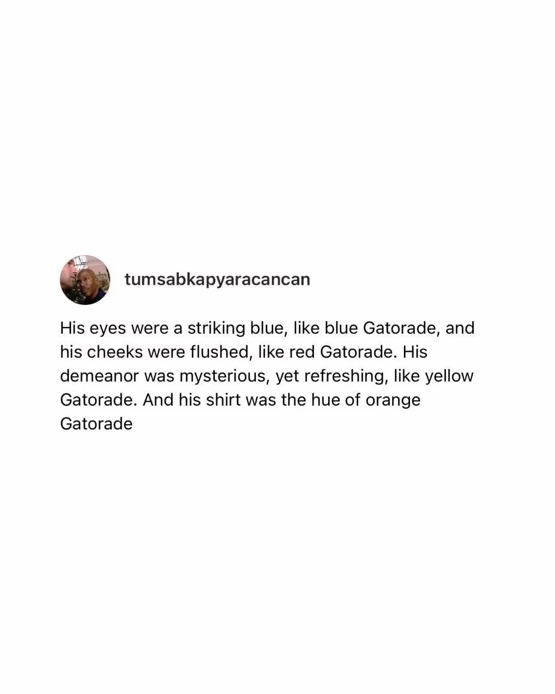 This description of a guy is just a list of Gatorade flavors lol
