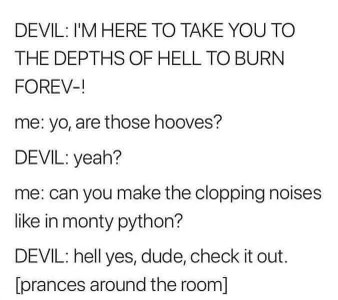 When you ask the devil to do the Monty Python hoof noises and he's totally game