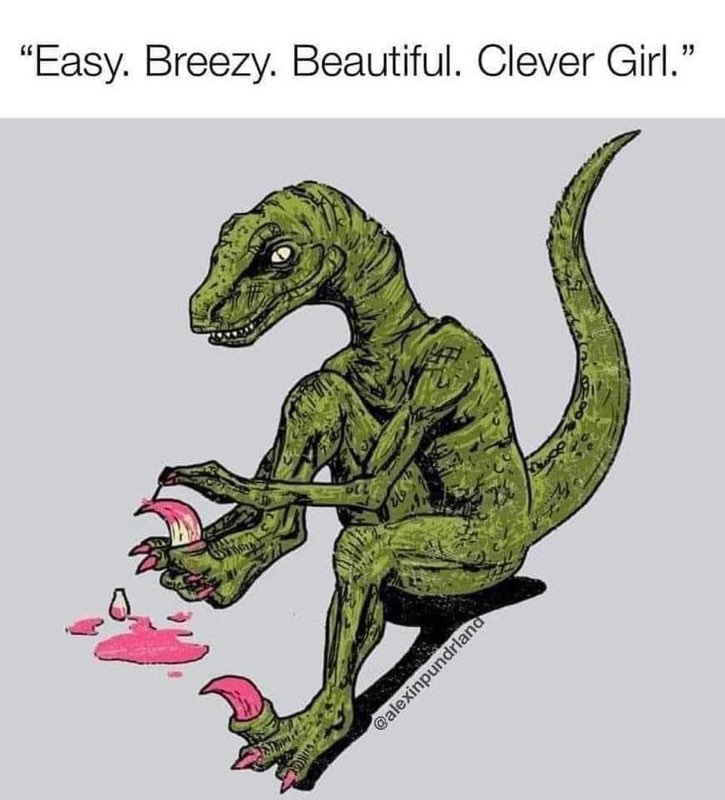 When you're a terrifying dinosaur but also trying to maintain a beauty routine. Clever girl, indeed.