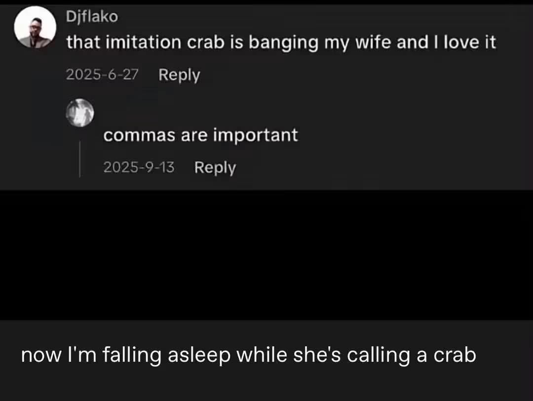 omg the second comment pointing out how commas are important is killing me