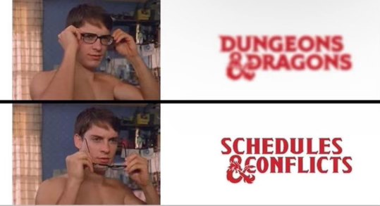 My ability to play D&D is actually just my ability to wrangle schedules