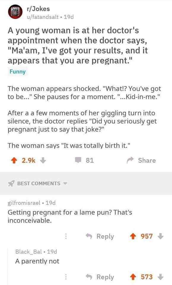 She got pregnant just to make a "kid-in-me" joke and then said "it was totally birth it". The pun game is strong here.