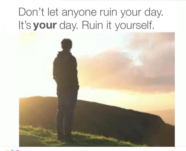 This is the self-sabotage mood we're all channeling today.