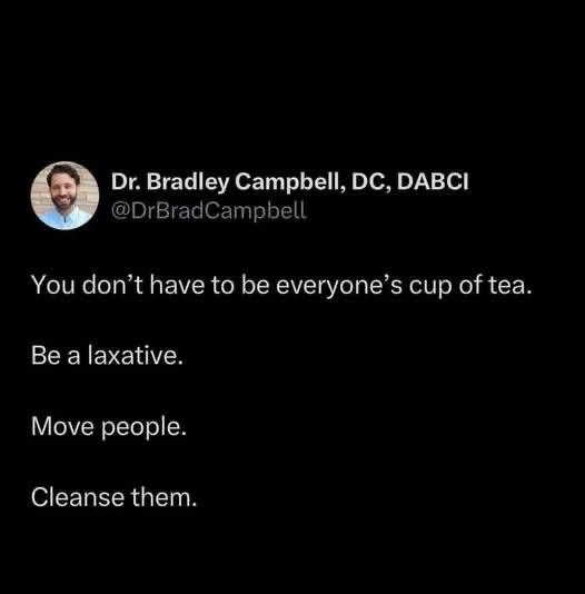 So this doctor is telling me to be a laxative instead of a cup of tea lol
