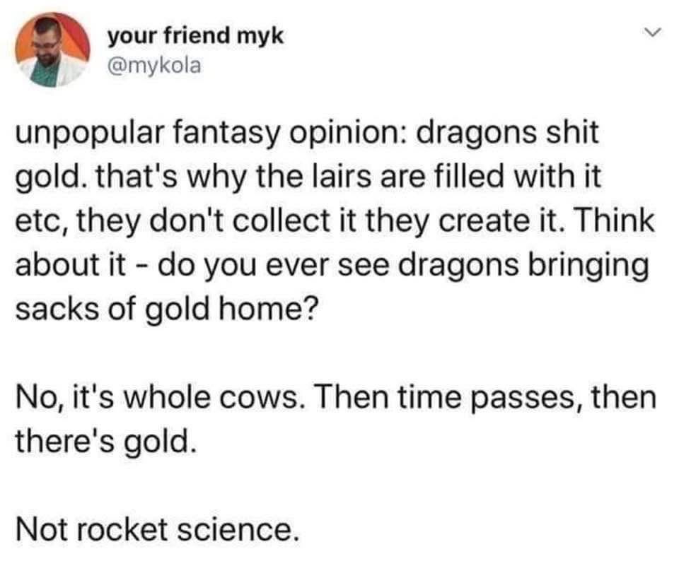 Wait, dragons shit gold?? So that's where it all comes from