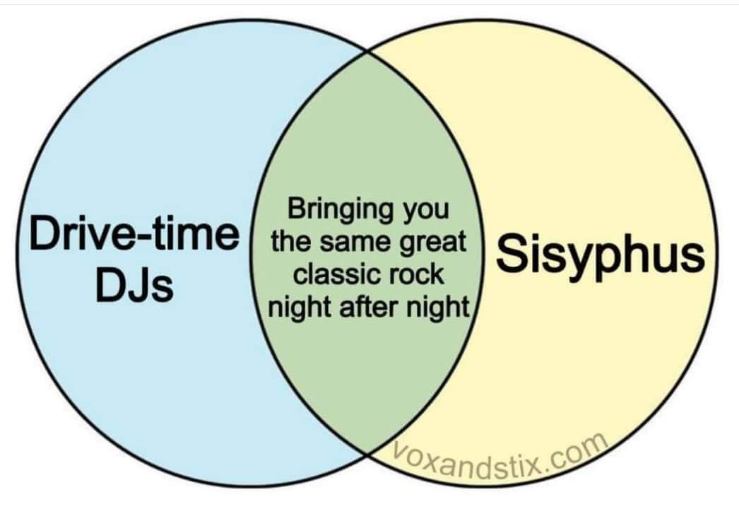 Pretty sure drive-time DJs and Sisyphus have the same job description