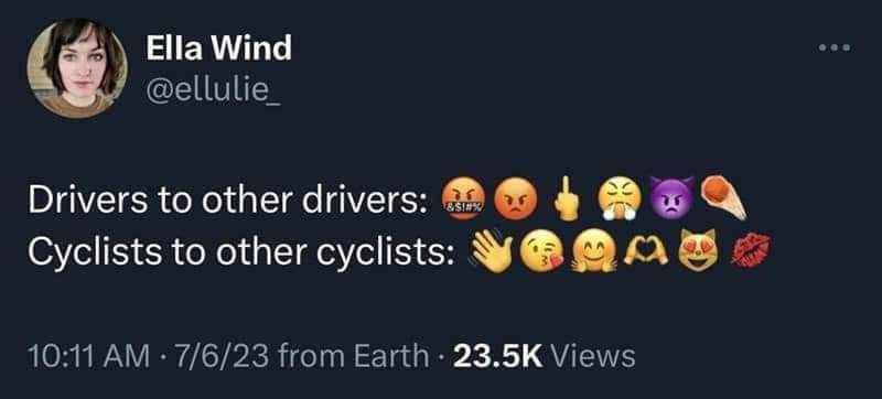 So true tho, drivers are literally the worst to each other but cyclists are all about the vibes.