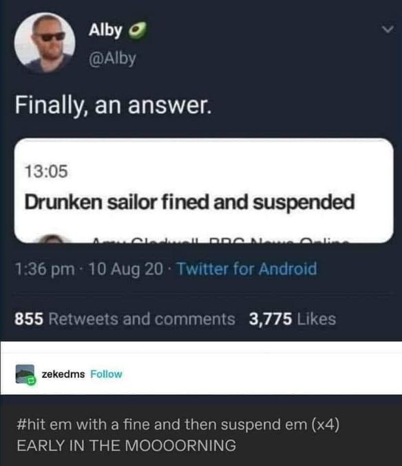 Someone finally answered the age-old question about what to do with a drunken sailor.
