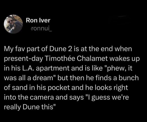 When you realize Dune 2 was all a dream and you made it through with only a little sand in your pocket.