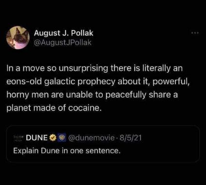 Someone explained Dune so well, like powerful horny men fighting over a planet of cocaine