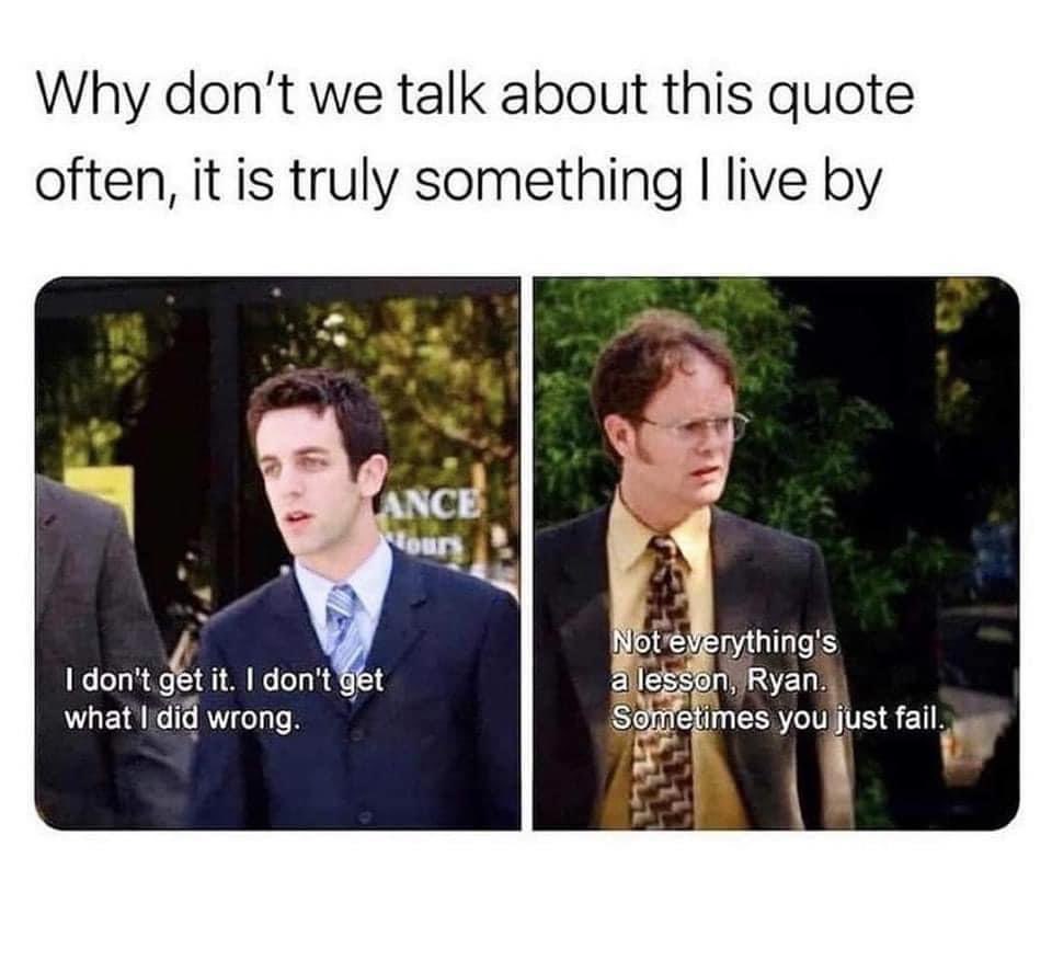 Why are we always supposed to learn from our mistakes? Sometimes we just fail.