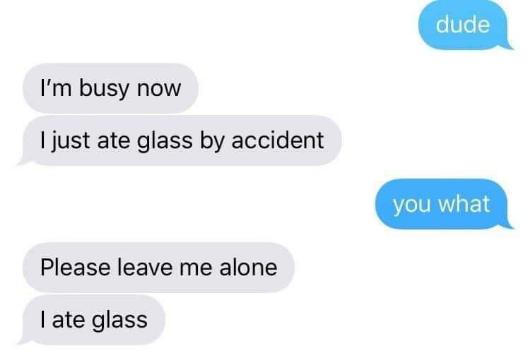 When you're busy but accidentally eat glass and just want to be left alone