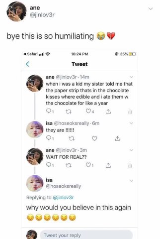 When your sister convinced you to eat the paper wrappers from Hershey's Kisses for a year because you were gullible