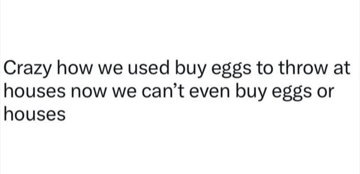 Wait, what happened to houses and eggs?