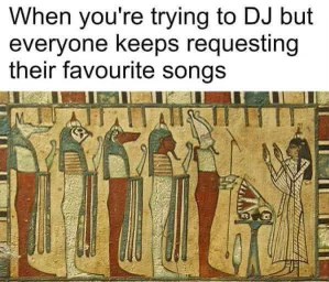 Trying to DJ but everyone wants to hear their own favorite song, instead of my expertly curated playlist.