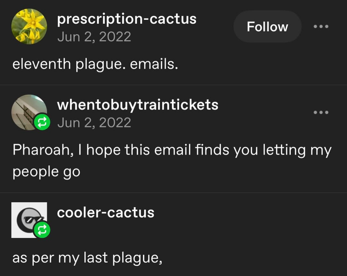 When you try to get out of work but your boss hits you with the "eleventh plague. emails."