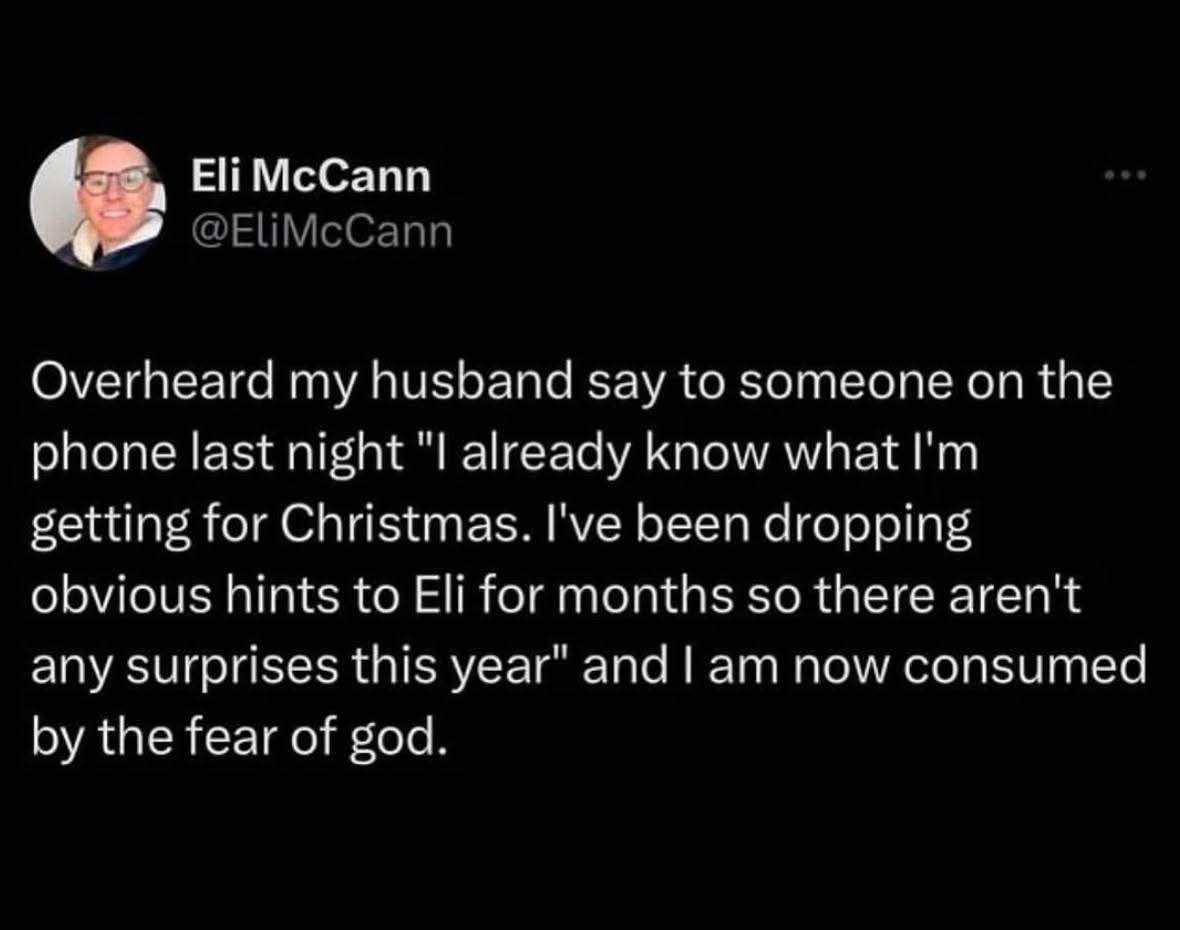 When your husband tells someone he knows what he's getting for Christmas because he's been dropping hints for months, and you're realizing you're really bad at this.