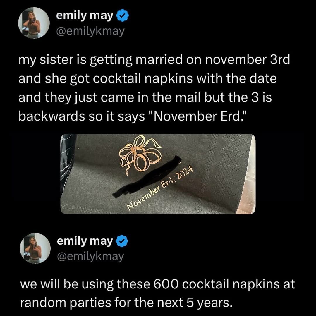My sister ordered wedding napkins and the date is wrong bc the 3 is backward so it says November Erd. We have 600 of these to use now lol