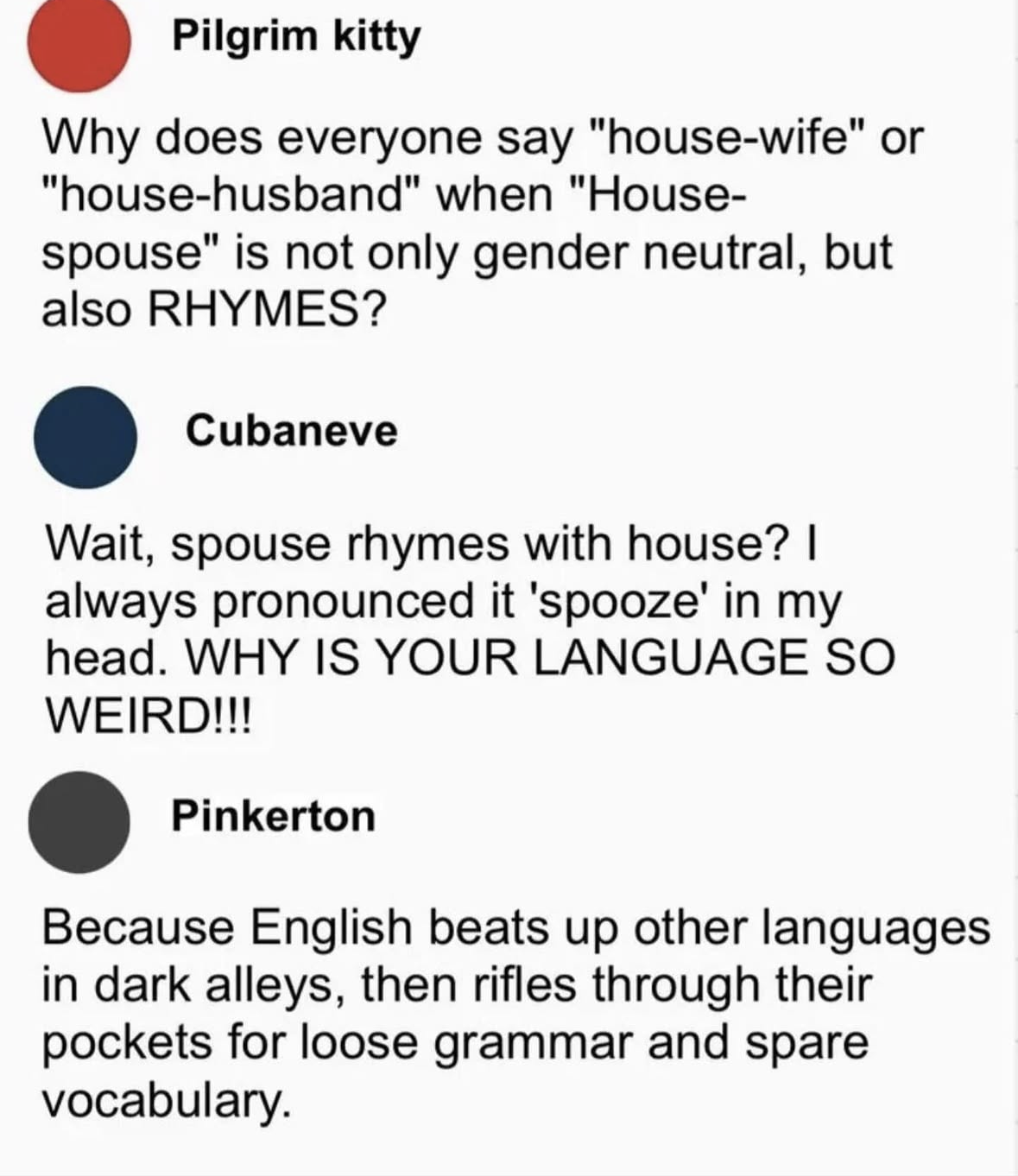 When someone points out a linguistic loophole and someone else explains English is just a chaotic mess of stolen words