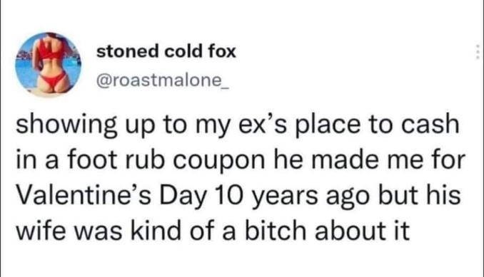 Me trying to redeem a 10-year-old coupon for a foot rub from my ex, but his wife is not having it.