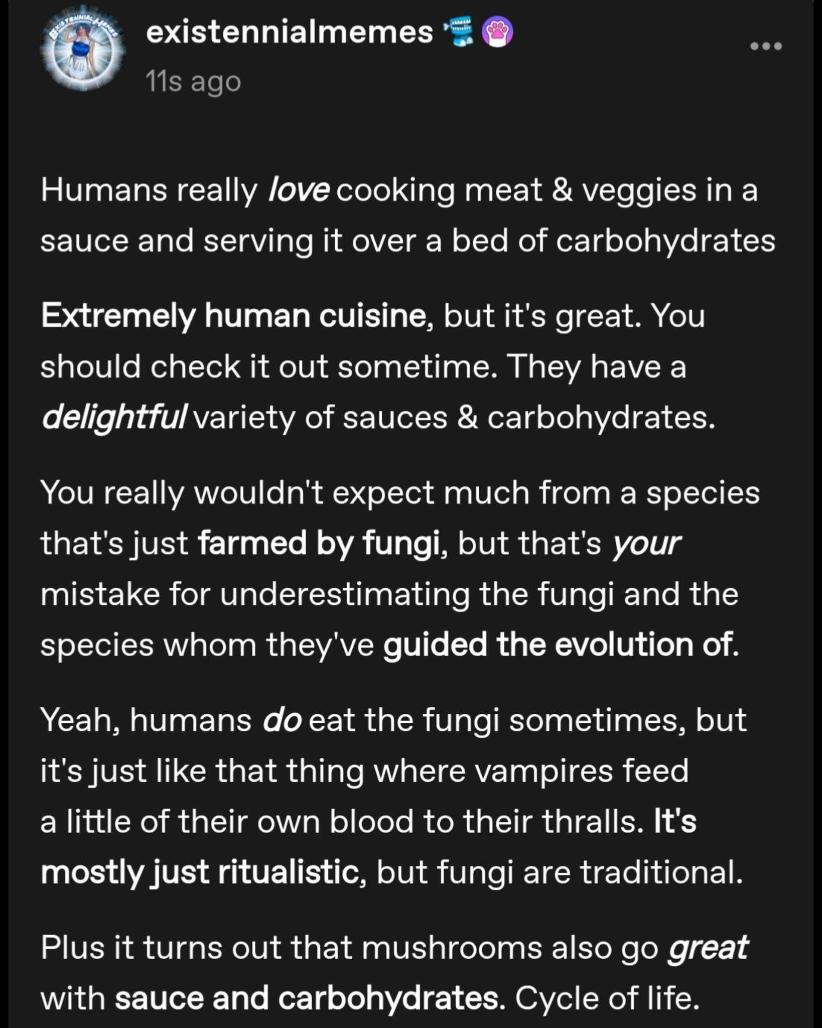 When you realize humans are basically fungi farms and we eat fungi and get eaten by fungi lol
