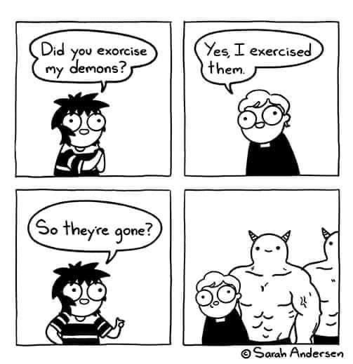 Priest: 'I exercised your demons.' Person: 'So they're gone?' Priest: *shows off buff demon*. My brain: 'uh oh'