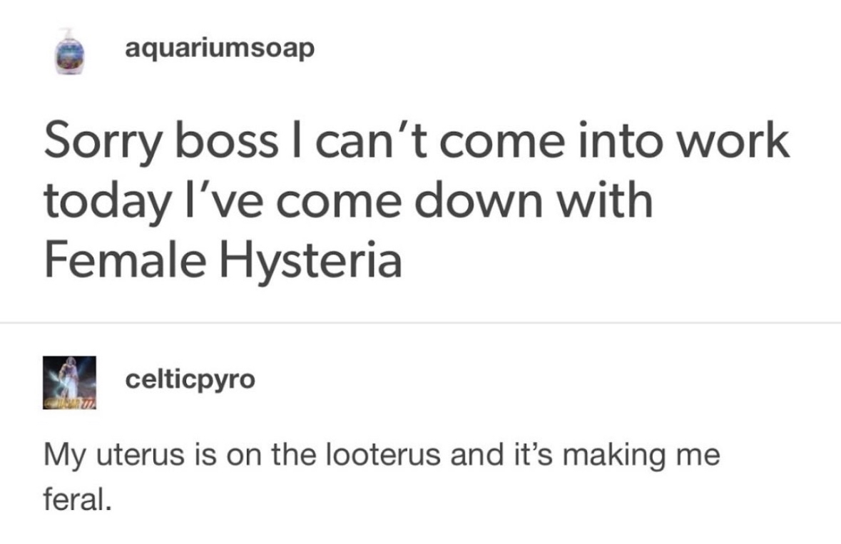 When you need an excuse to skip work and your uterus is feeling extra wild