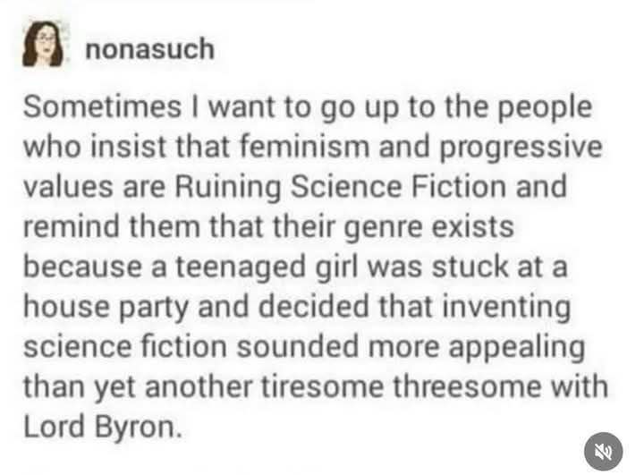 Here's a thought for anyone saying feminism is ruining sci-fi: Lord Byron's house party boredom is literally why we have the genre lol
