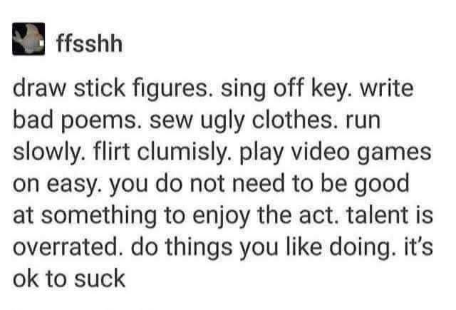 My life goal is to be just okay at things, talent is overrated tbh
