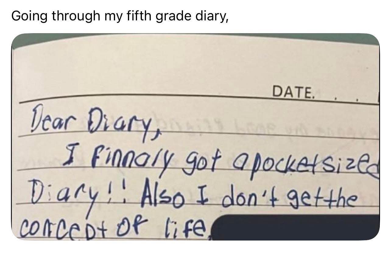 Me in fifth grade, thinking I'm profound because I got a tiny diary and also don't understand life
