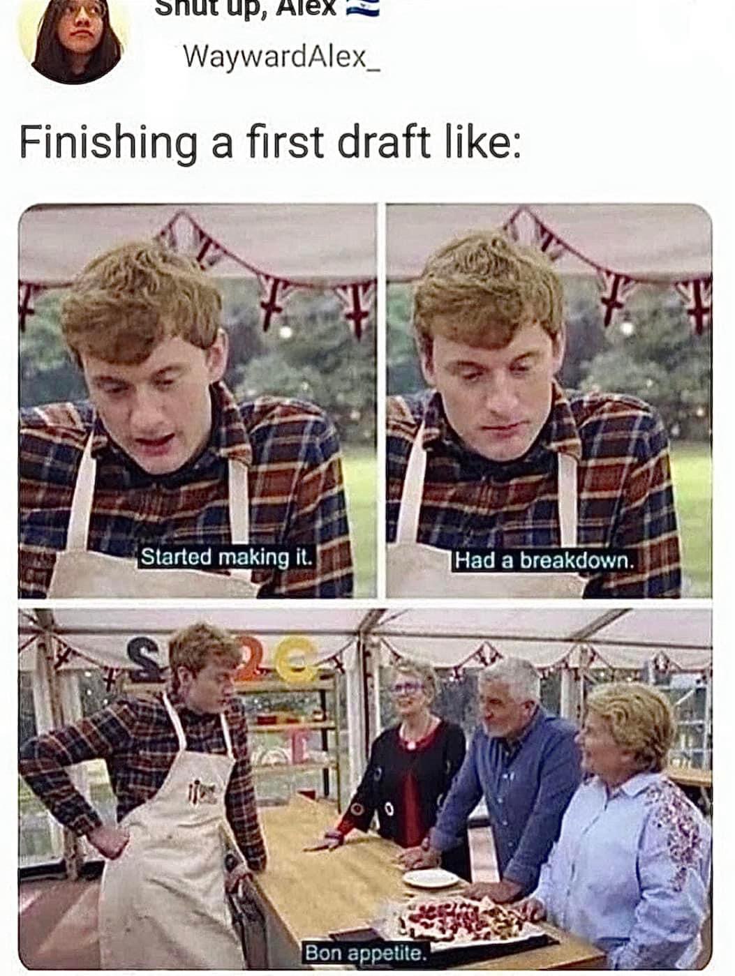 When you try to finish a first draft and just have a mental breakdown, but still present it like it's fine.