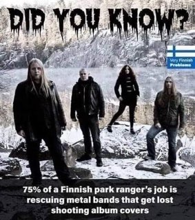 So apparently 75% of Finnish park rangers' jobs are rescuing metal bands that get lost shooting album covers. Who knew?